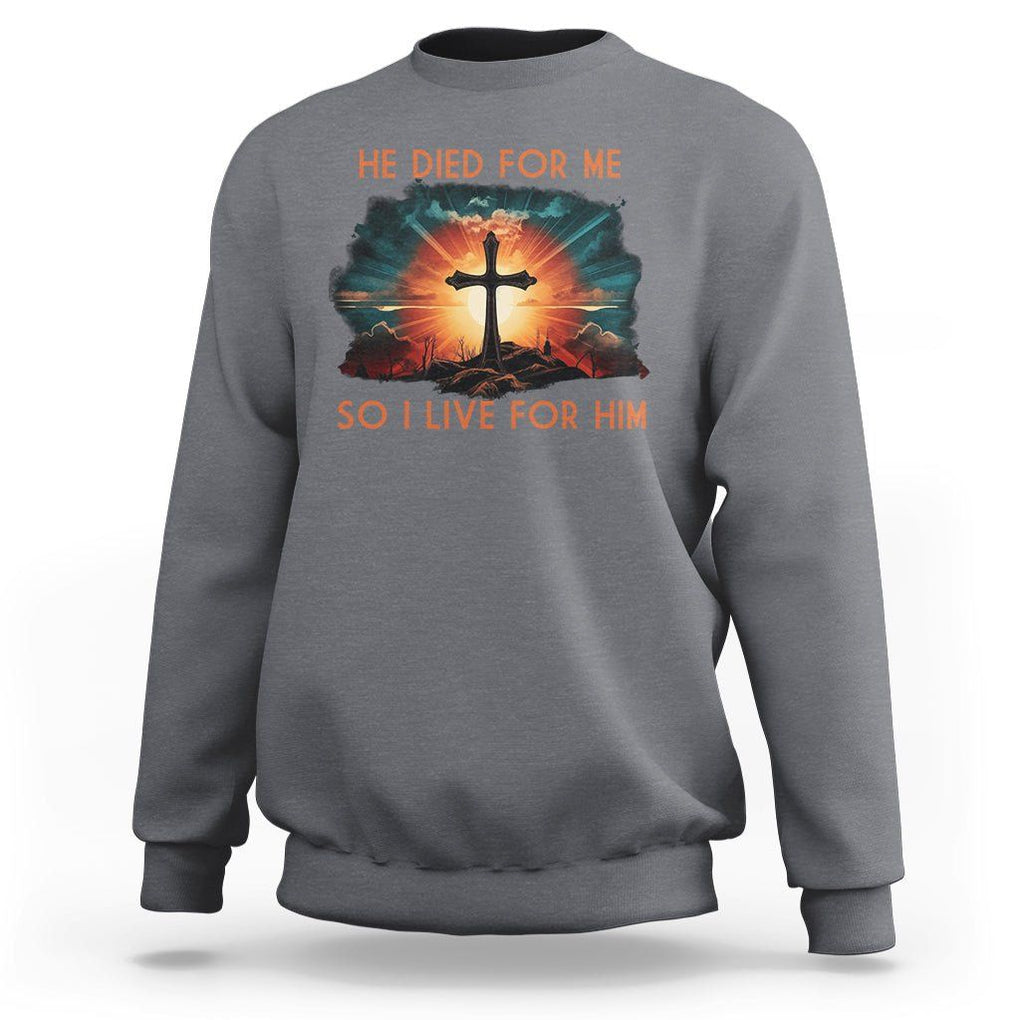 Christian Sweatshirt Jesus He Died For Me So I Live For Him TS09 Charcoal Printyourwear