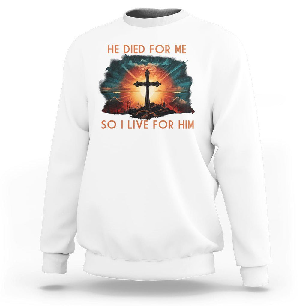 Christian Sweatshirt Jesus He Died For Me So I Live For Him TS09 White Printyourwear