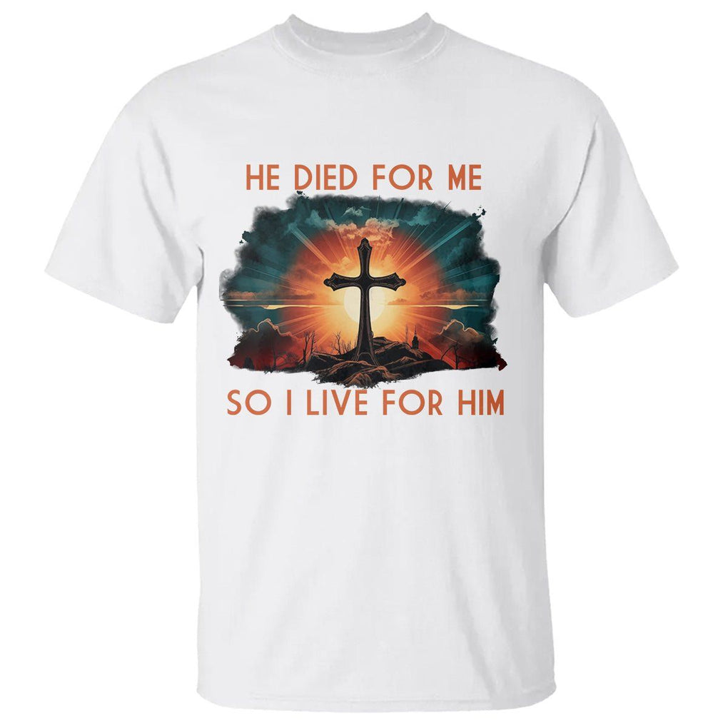 Christian T Shirt Jesus He Died For Me So I Live For Him TS09 White Printyourwear