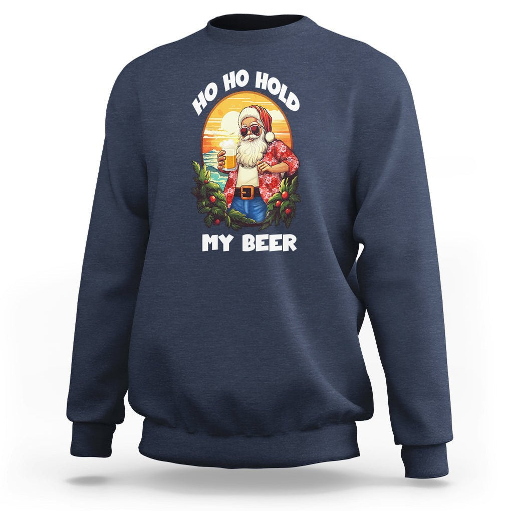 Christmas In Hawaii Sweatshirt Ho Ho Hold My Beer Cool Santa Sunglass TS09 Navy Printyourwear
