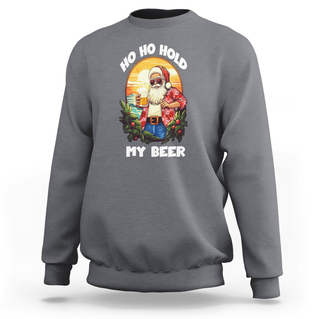 Christmas In Hawaii Sweatshirt Ho Ho Hold My Beer Cool Santa Sunglass TS09 Charcoal Printyourwear