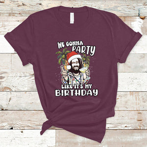 Christmas in July T Shirt We Gonna Party Like It's My Birthday Jesus Christmas In July TS02 Maroon Printyourwear