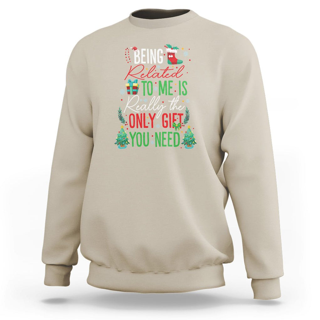 Christmas Sweatshirt Being Related To Me Is Really The Only Gift You Need TS09 Sand Printyourwear