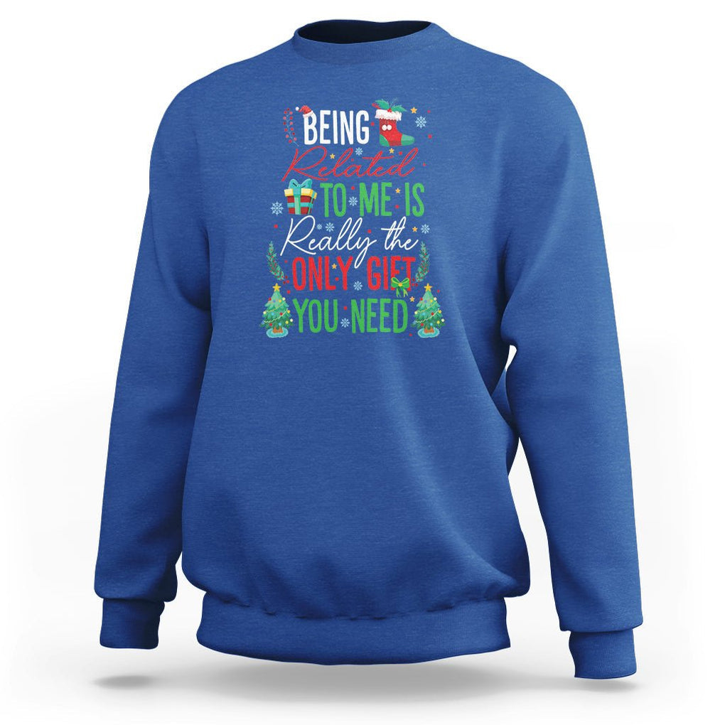 Christmas Sweatshirt Being Related To Me Is Really The Only Gift You Need TS09 Royal Blue Printyourwear