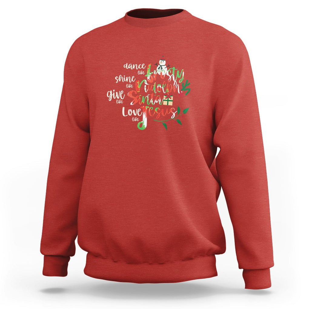 Christmas Sweatshirt Dance Like Frosty Shine Like Rudolph Give Like Santa Love Like Jesus Tie Dye TS09 Red Printyourwear