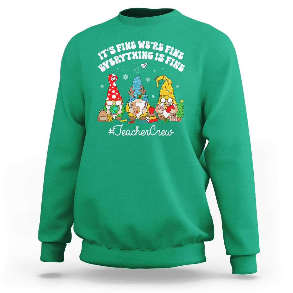 Christmas Sweatshirt Teacher Crew Gnomie It's Fine We're Fine Everything Is Fine TS09 Irish Green Printyourwear