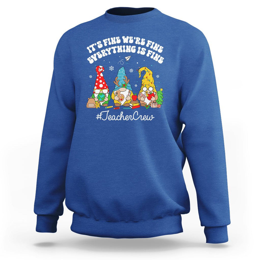 Christmas Sweatshirt Teacher Crew Gnomie It's Fine We're Fine Everything Is Fine TS09 Royal Blue Printyourwear