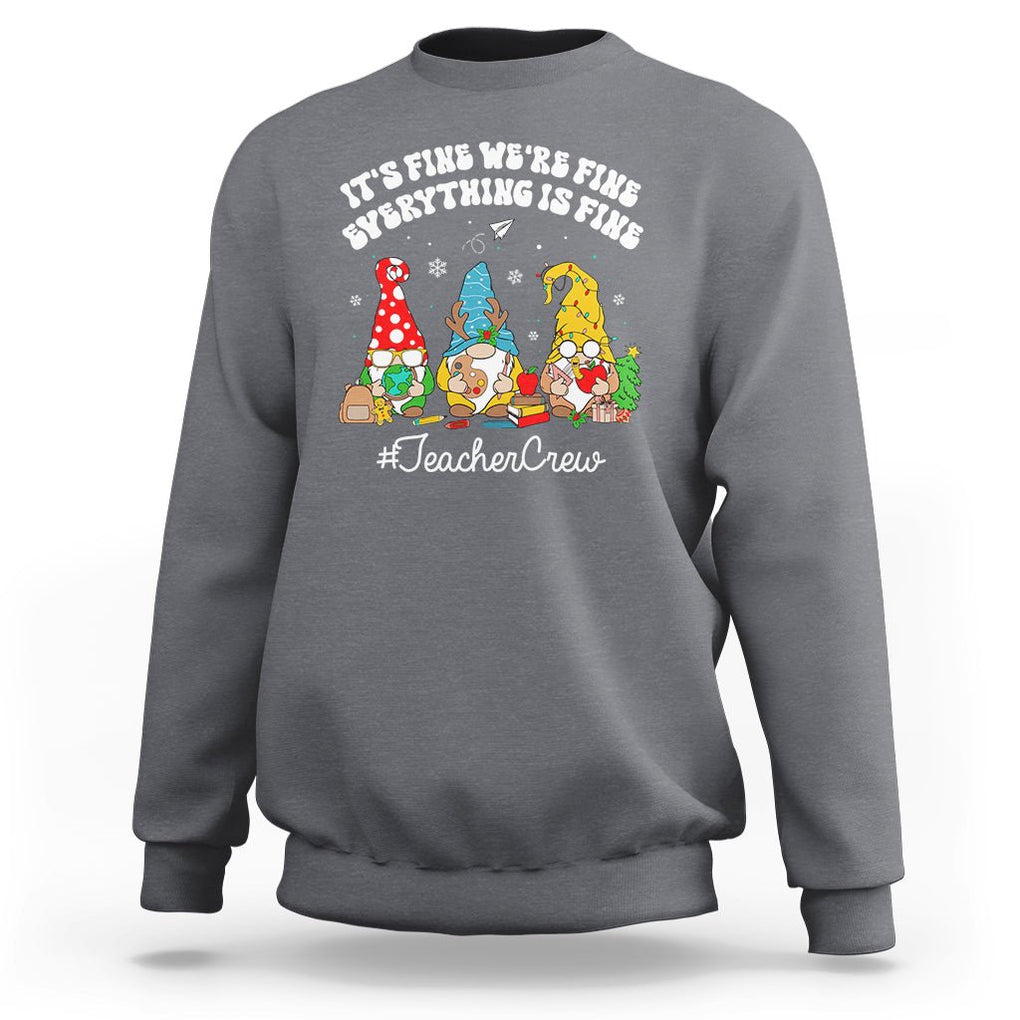 Christmas Sweatshirt Teacher Crew Gnomie It's Fine We're Fine Everything Is Fine TS09 Charcoal Printyourwear