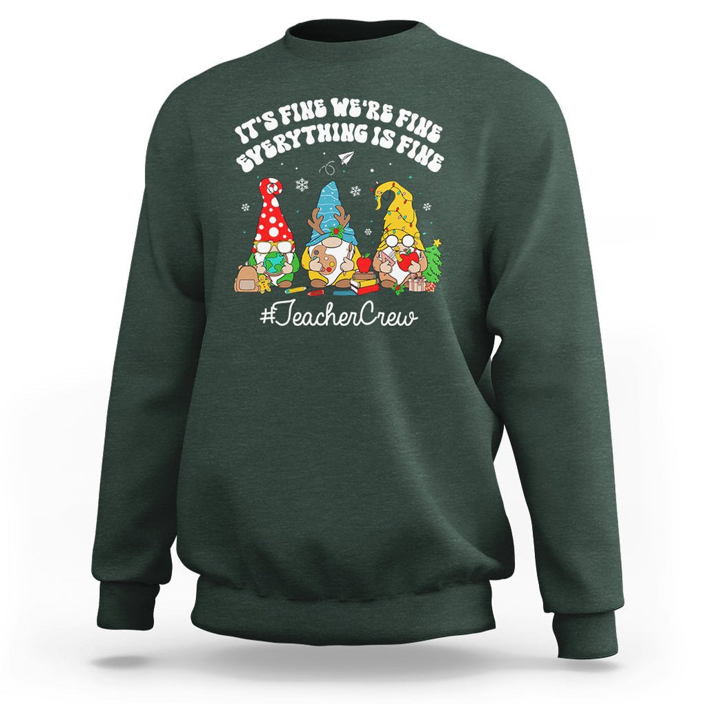 Christmas Sweatshirt Teacher Crew Gnomie It's Fine We're Fine Everything Is Fine TS09 Dark Forest Green Printyourwear