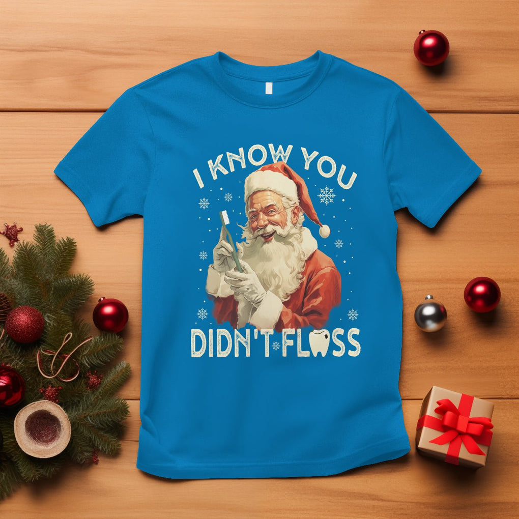 Christmas T Shirt Dentist Santa I Know You Didn't Floss Dental TS09 Sapphire Printyourwear