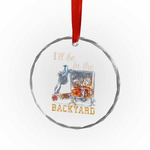 Cigar Bourbon Lovers Crystal Glass Ornament I Will Be In The Backyard TS12 Print Your Wear
