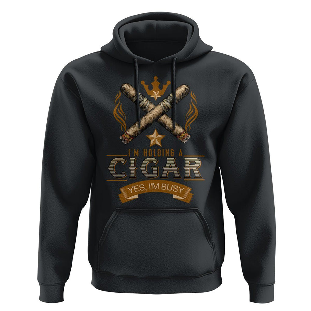 Cigar Lover Hoodie I'm Holding A Cigar Yes I'm Busy TS09 Black Print Your Wear