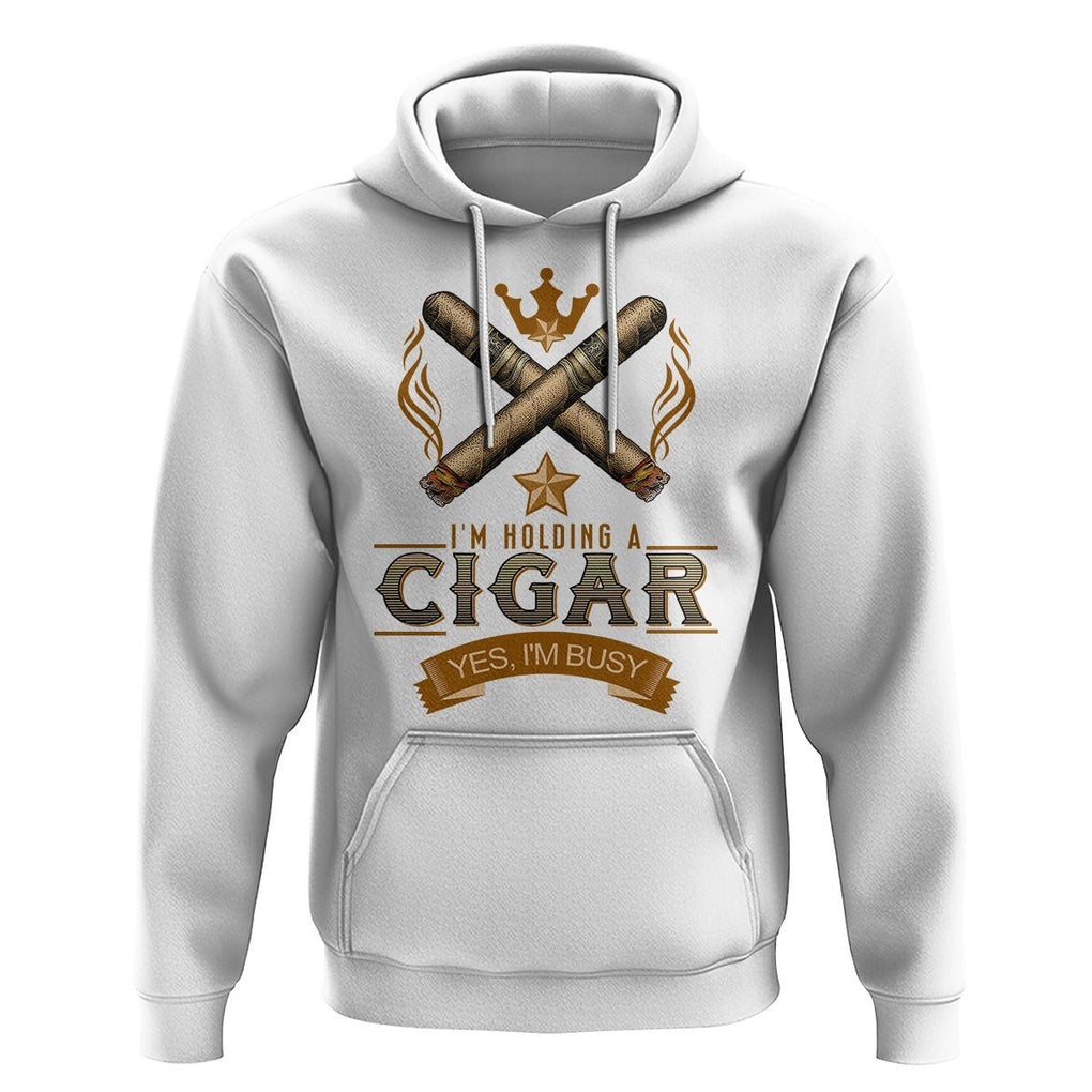 Cigar Lover Hoodie I'm Holding A Cigar Yes I'm Busy TS09 White Print Your Wear