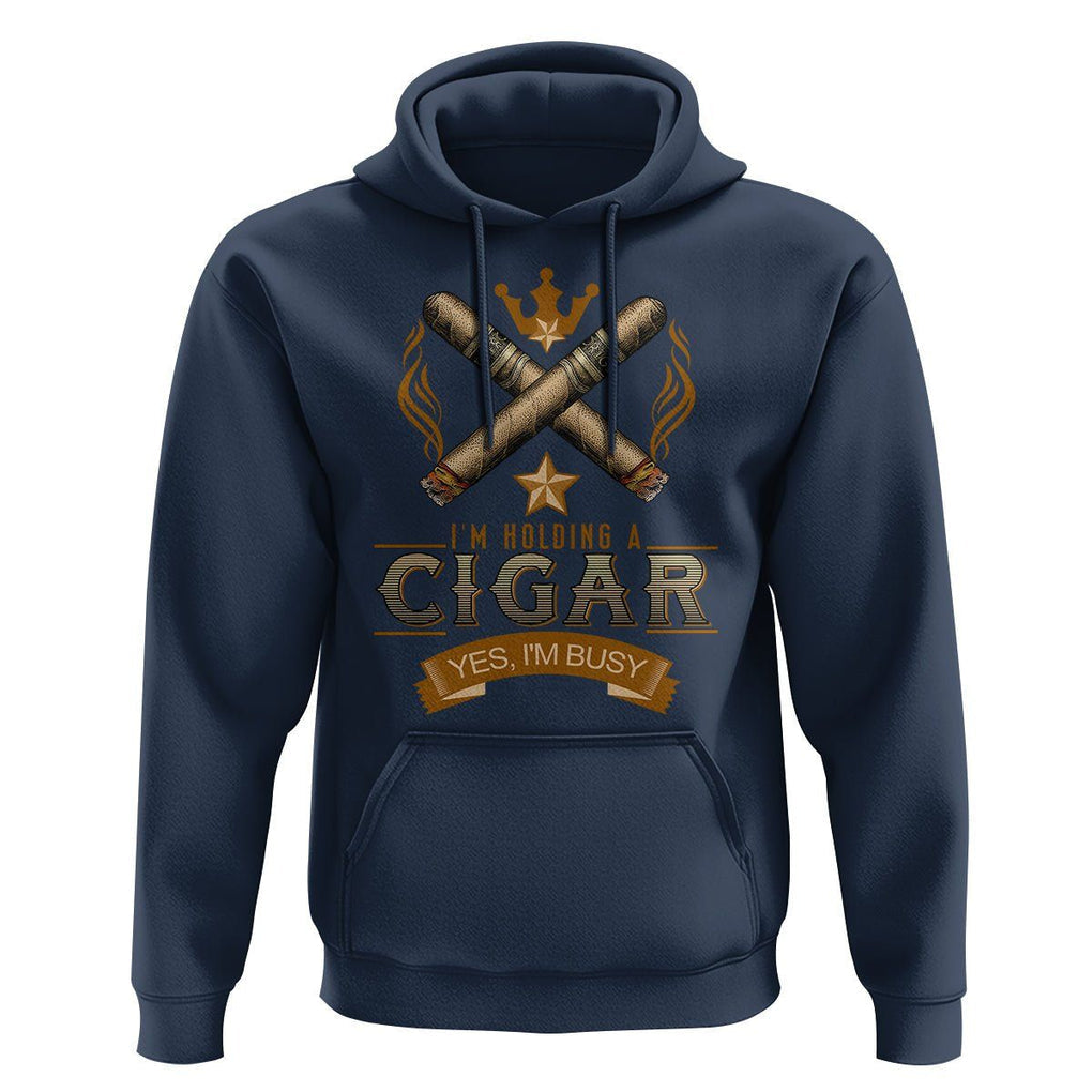 Cigar Lover Hoodie I'm Holding A Cigar Yes I'm Busy TS09 Navy Print Your Wear
