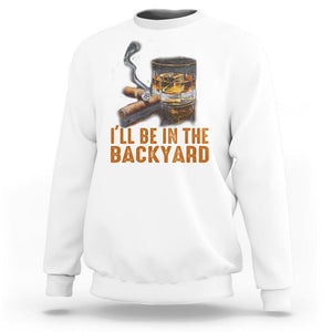 Cigar Lover Sweatshirt I'll Be In The Backyard Cigar Smoker TS09 White Print Your Wear