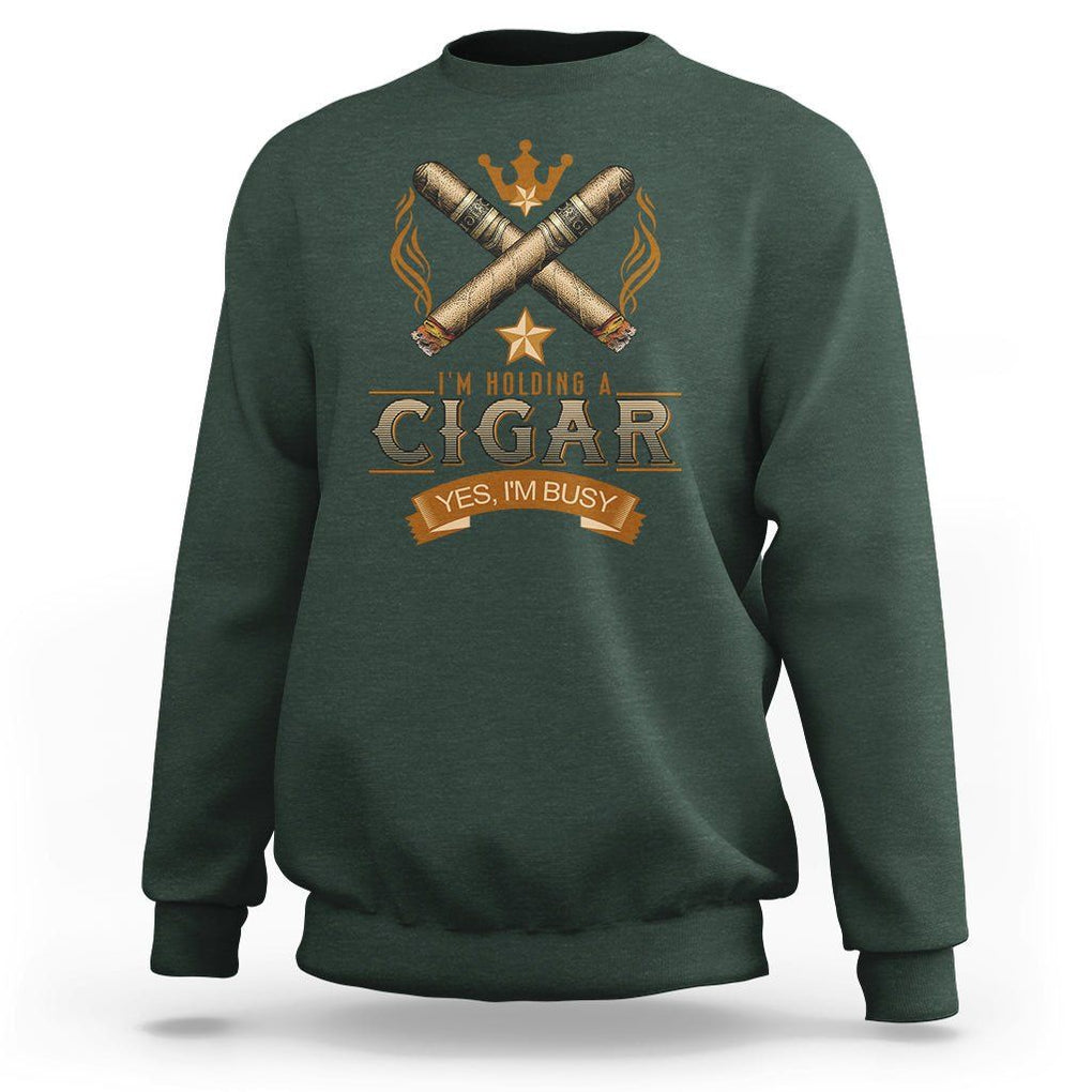 Cigar Lover Sweatshirt I'm Holding A Cigar Yes I'm Busy TS09 Dark Forest Green Print Your Wear