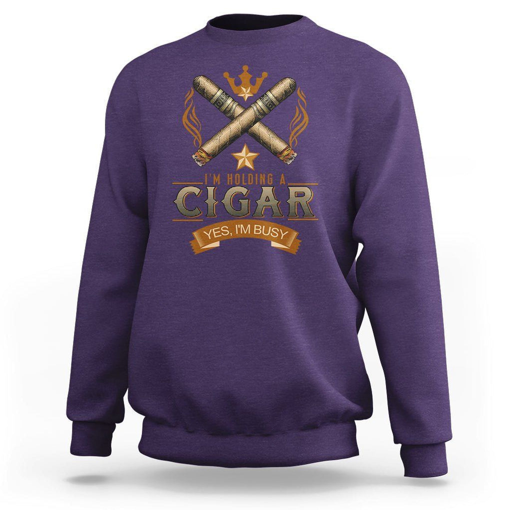 Cigar Lover Sweatshirt I'm Holding A Cigar Yes I'm Busy TS09 Purple Print Your Wear