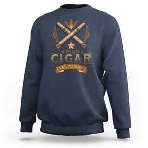 Cigar Lover Sweatshirt I'm Holding A Cigar Yes I'm Busy TS09 Navy Print Your Wear