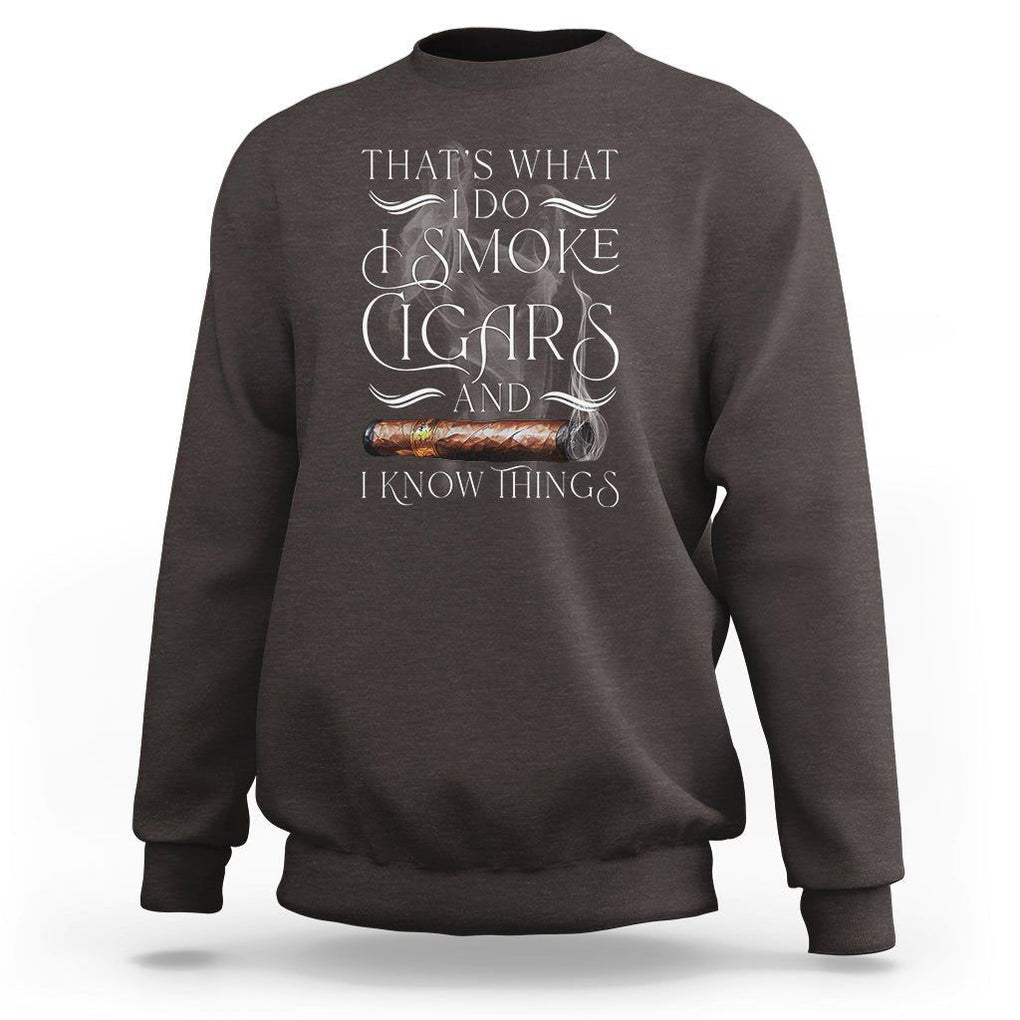 Cigar Lover Sweatshirt That's What I Do I Smoke Cigars And I Know Things TS09 Dark Chocolate Print Your Wear