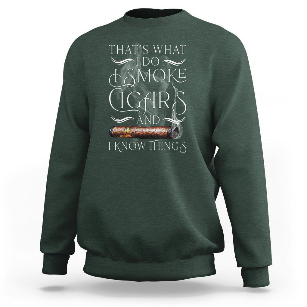 Cigar Lover Sweatshirt That's What I Do I Smoke Cigars And I Know Things TS09 Dark Forest Green Print Your Wear