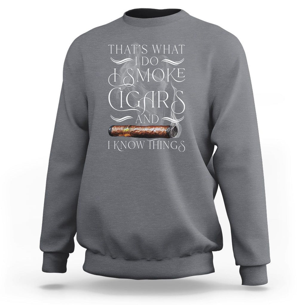 Cigar Lover Sweatshirt That's What I Do I Smoke Cigars And I Know Things TS09 Charcoal Print Your Wear