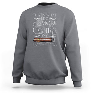 Cigar Lover Sweatshirt That's What I Do I Smoke Cigars And I Know Things TS09 Charcoal Print Your Wear