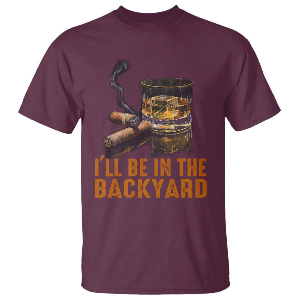 Cigar Lover T Shirt I'll Be In The Backyard Cigar Smoker TS09 Maroon Print Your Wear