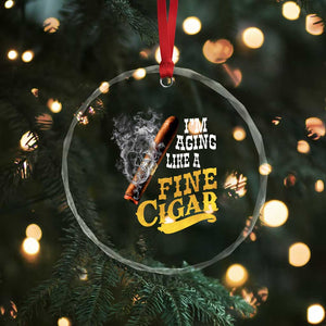 Cigar Lovers Crystal Glass Ornament I Am Aging Like A Fine Cigar TS12 Print Your Wear