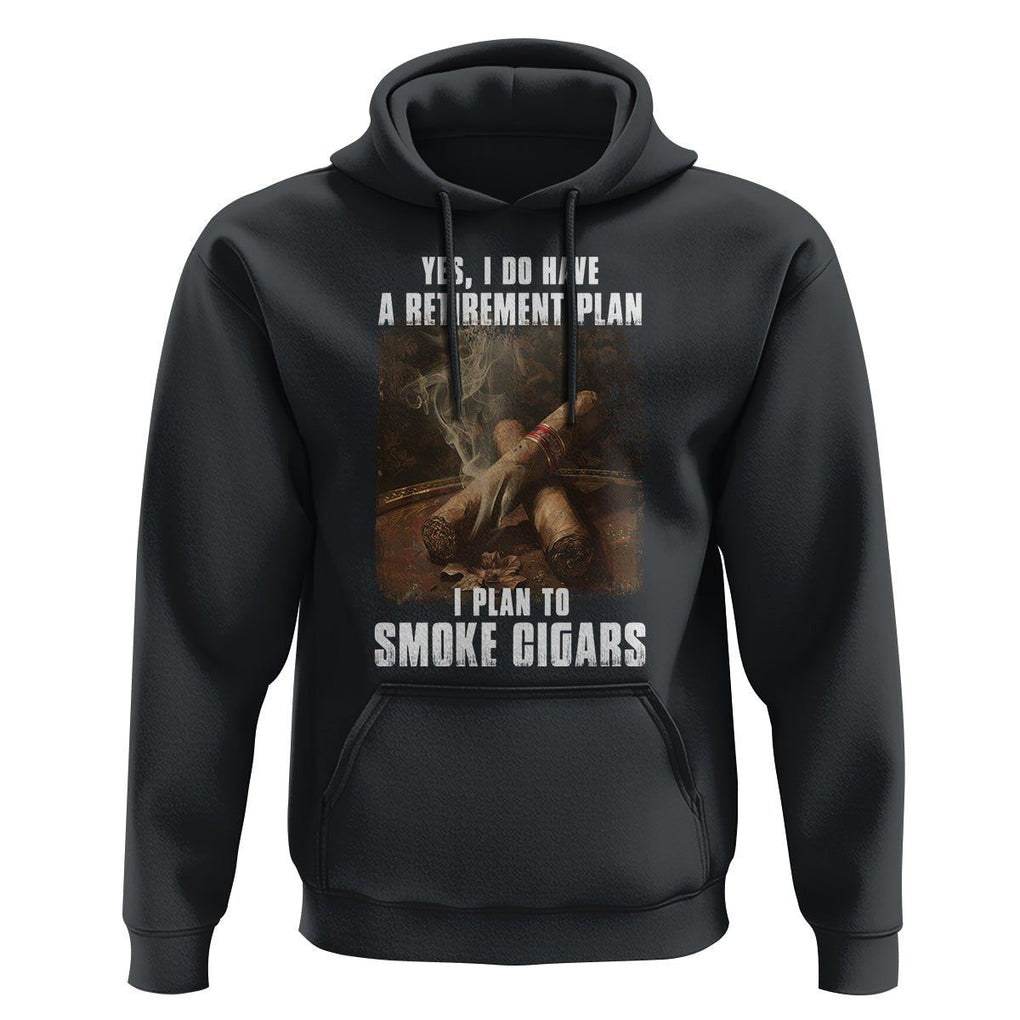 Cigar Smoker Retirement Hoodie I Plan To Smoke Cigars TS09 Black Print Your Wear