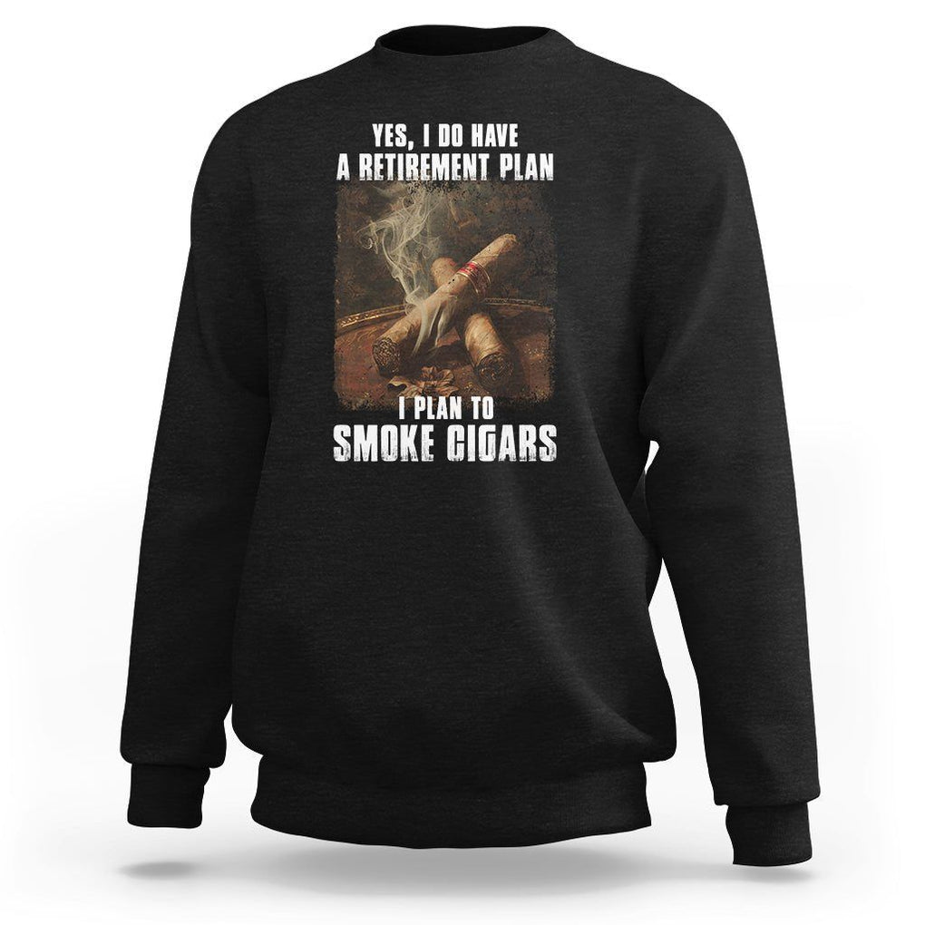 Cigar Smoker Retirement Sweatshirt I Plan To Smoke Cigars TS09 Black Print Your Wear