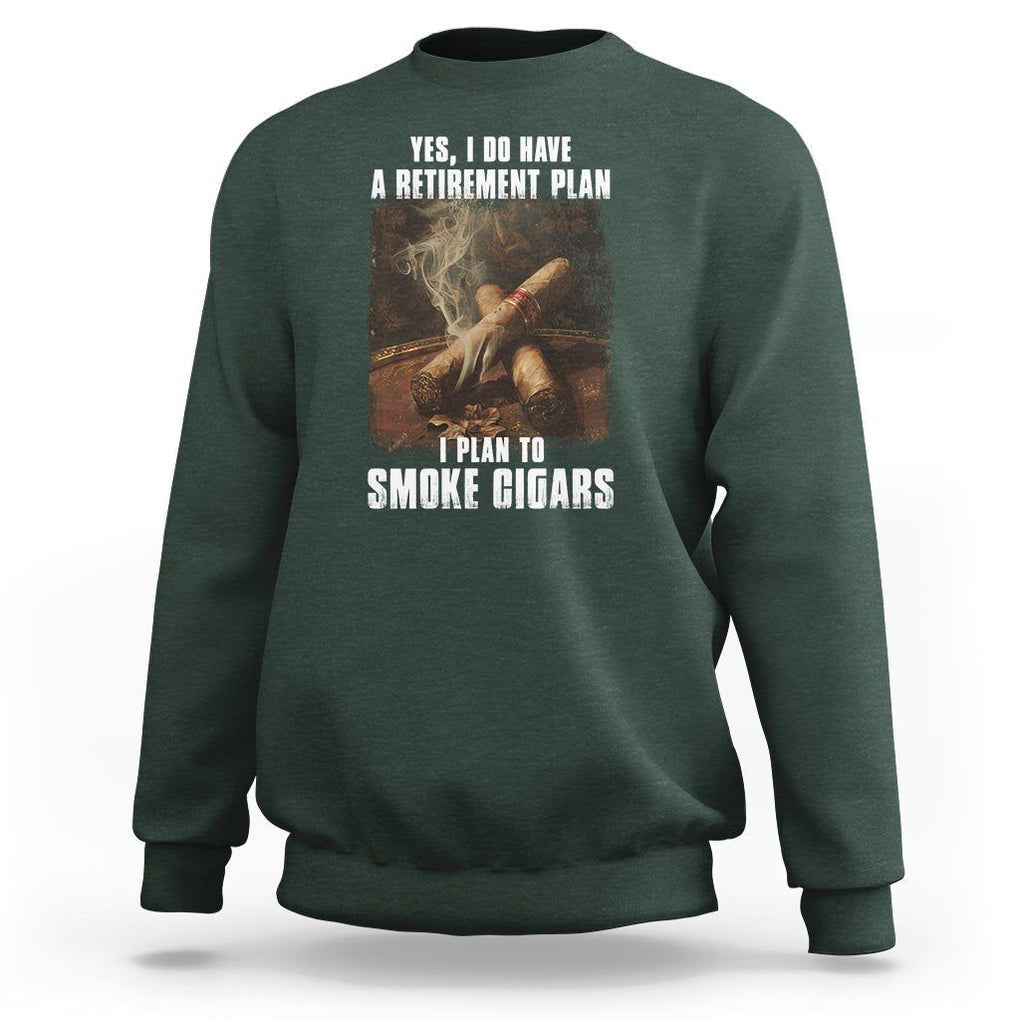 Cigar Smoker Retirement Sweatshirt I Plan To Smoke Cigars TS09 Dark Forest Green Print Your Wear