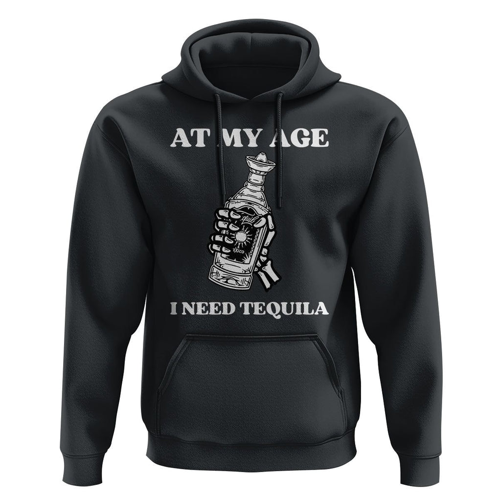 Cinco De Mayo Hoodie At My Age I Need Tequila Drinks Lover TS11 Black Print Your Wear
