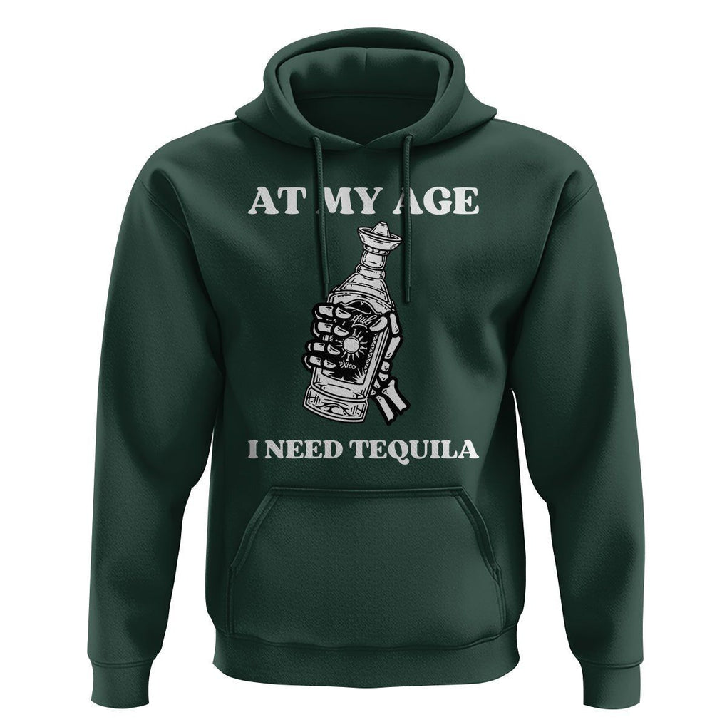 Cinco De Mayo Hoodie At My Age I Need Tequila Drinks Lover TS11 Dark Forest Green Print Your Wear