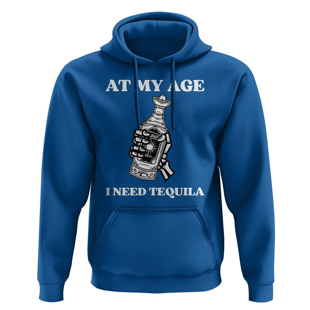 Cinco De Mayo Hoodie At My Age I Need Tequila Drinks Lover TS11 Royal Blue Print Your Wear