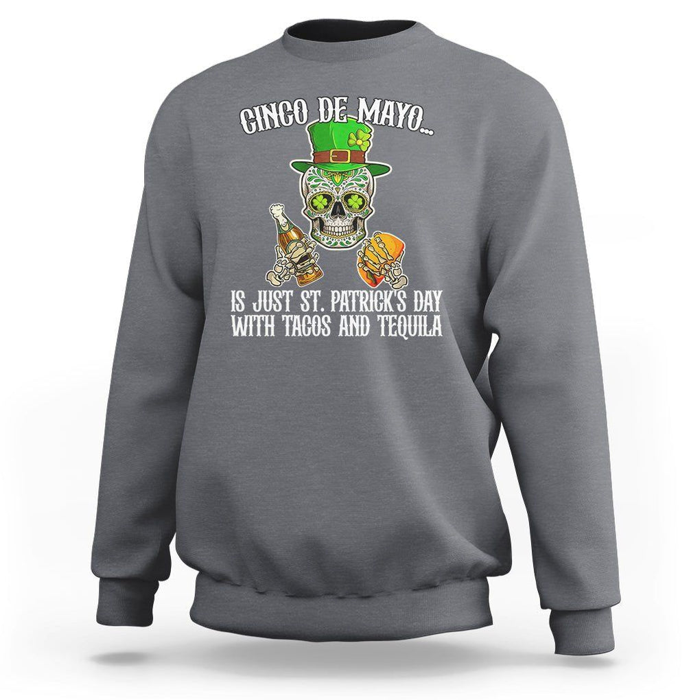 Cinco De Mayo Is Just ST. Patrick's Day With Tacos And Tequila Sweatshirt TS09 Charcoal Printyourwear