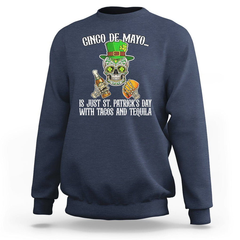 Cinco De Mayo Is Just ST. Patrick's Day With Tacos And Tequila Sweatshirt TS09 Navy Printyourwear