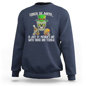 Cinco De Mayo Is Just ST. Patrick's Day With Tacos And Tequila Sweatshirt TS09 Navy Printyourwear