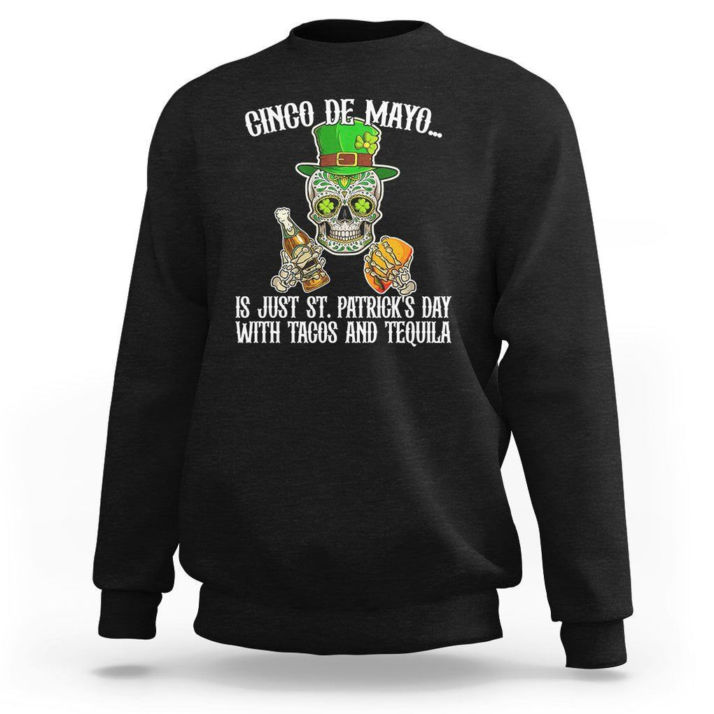 Cinco De Mayo Is Just ST. Patrick's Day With Tacos And Tequila Sweatshirt TS09 Black Printyourwear