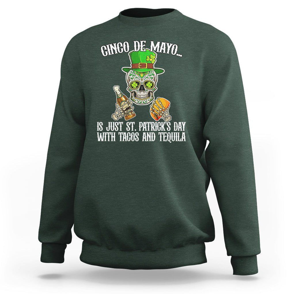 Cinco De Mayo Is Just ST. Patrick's Day With Tacos And Tequila Sweatshirt TS09 Dark Forest Green Printyourwear