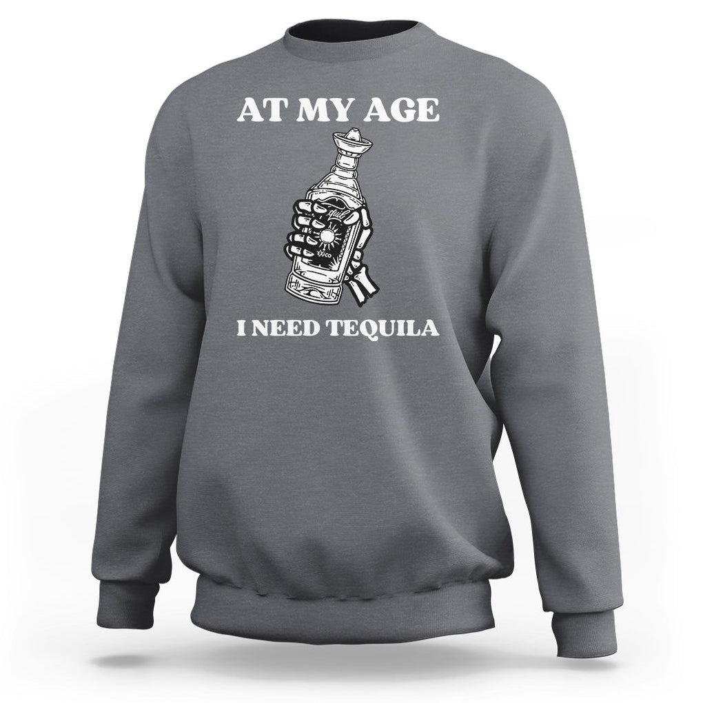 Cinco De Mayo Sweatshirt At My Age I Need Tequila Drinks Lover TS11 Charcoal Print Your Wear