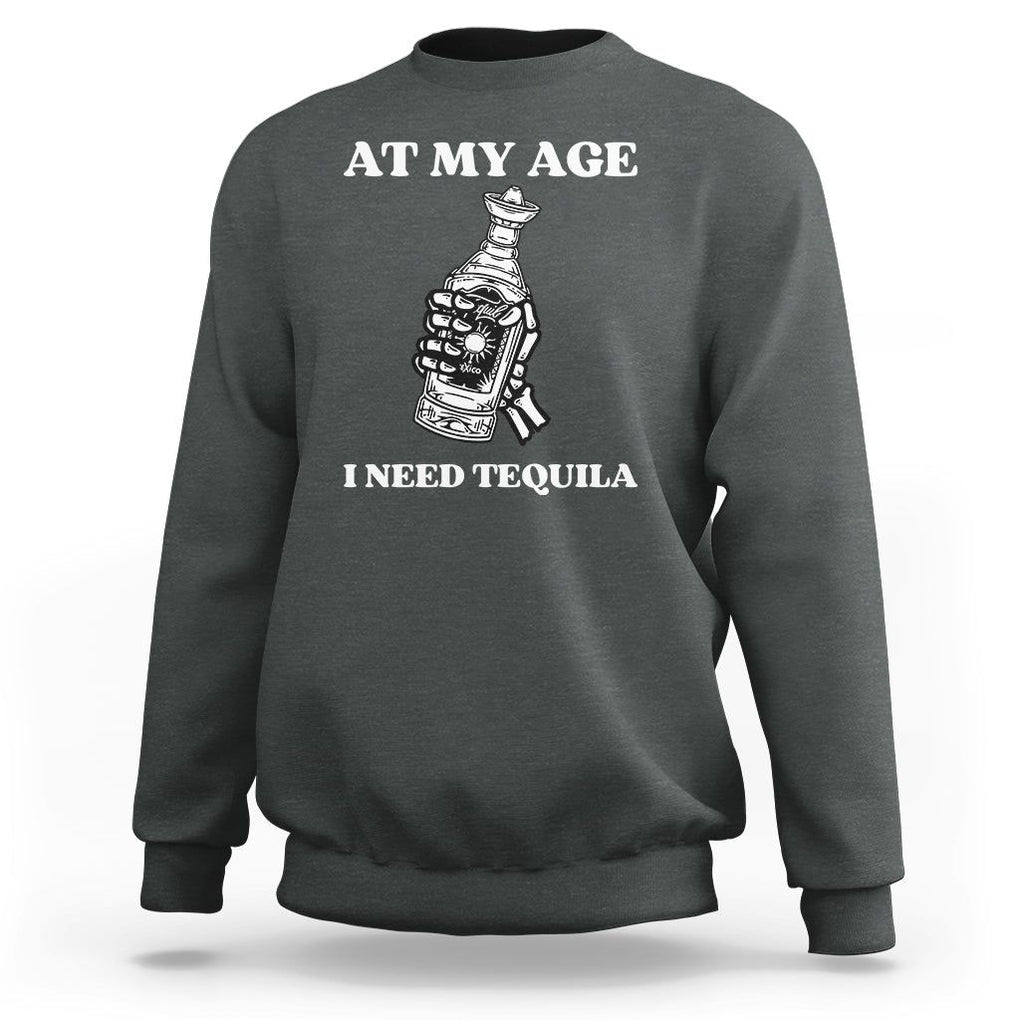 Cinco De Mayo Sweatshirt At My Age I Need Tequila Drinks Lover TS11 Dark Heather Print Your Wear
