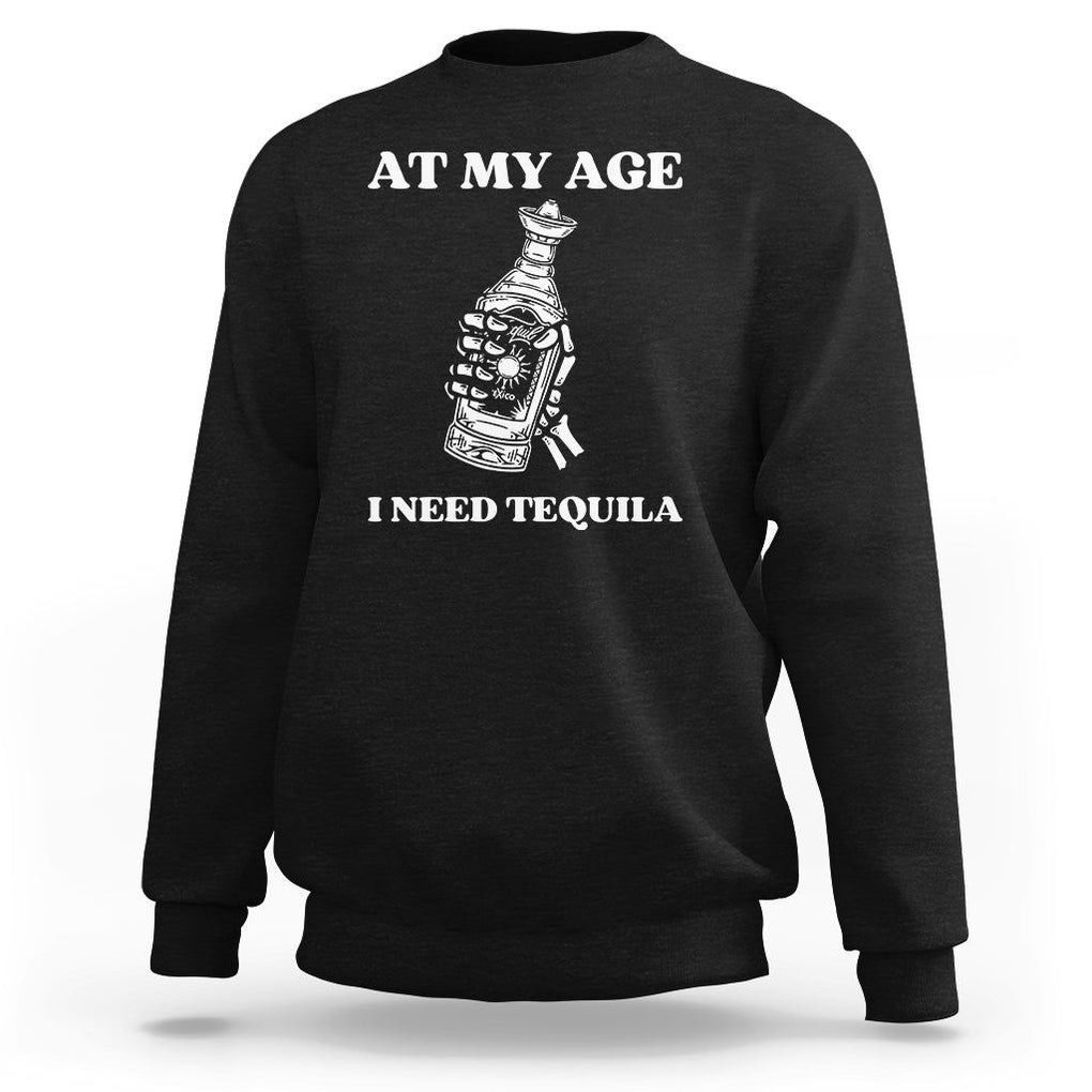 Cinco De Mayo Sweatshirt At My Age I Need Tequila Drinks Lover TS11 Black Print Your Wear