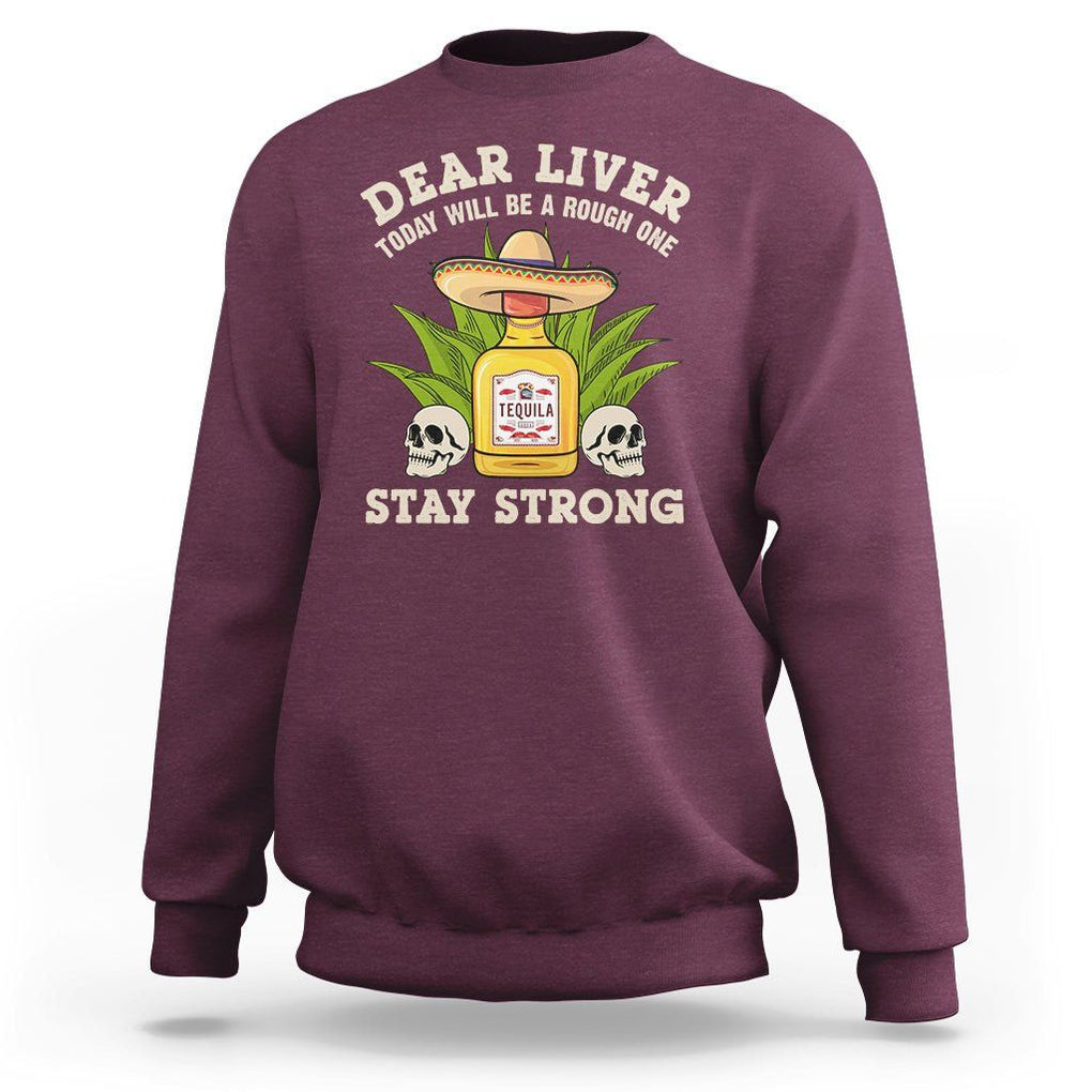 Cinco De Mayo Sweatshirt Dear Liver Today Will Be A Rough One Funny Drinking Mexican Party TS09 Maroon Printyourwear