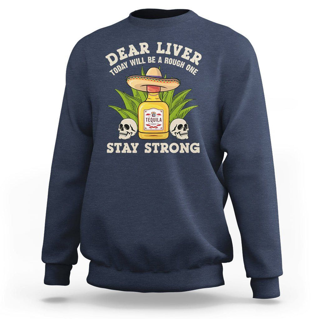 Cinco De Mayo Sweatshirt Dear Liver Today Will Be A Rough One Funny Drinking Mexican Party TS09 Navy Printyourwear