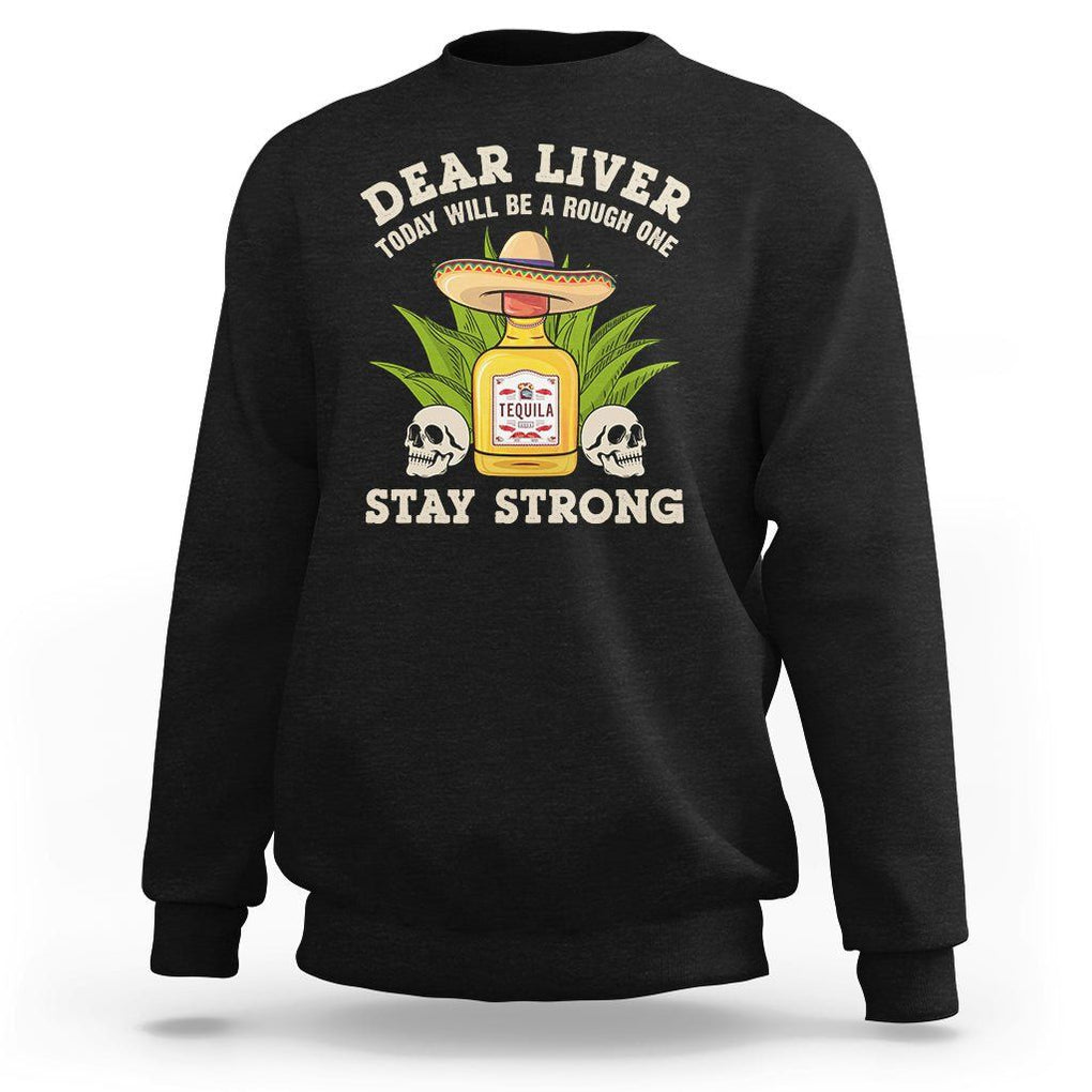 Cinco De Mayo Sweatshirt Dear Liver Today Will Be A Rough One Funny Drinking Mexican Party TS09 Black Printyourwear
