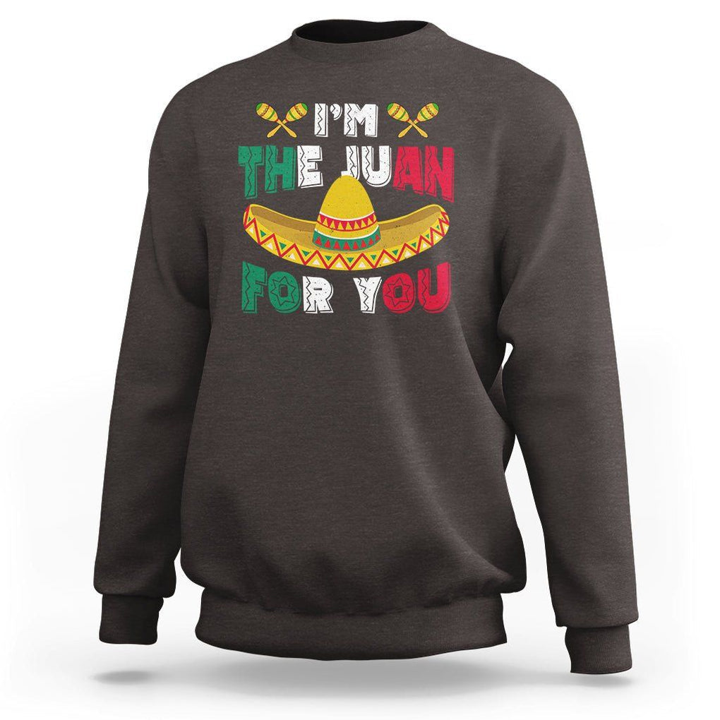 Cinco De Mayo Sweatshirt I'm The Juan For You Mexican Sombrero TS09 Dark Chocolate Printyourwear