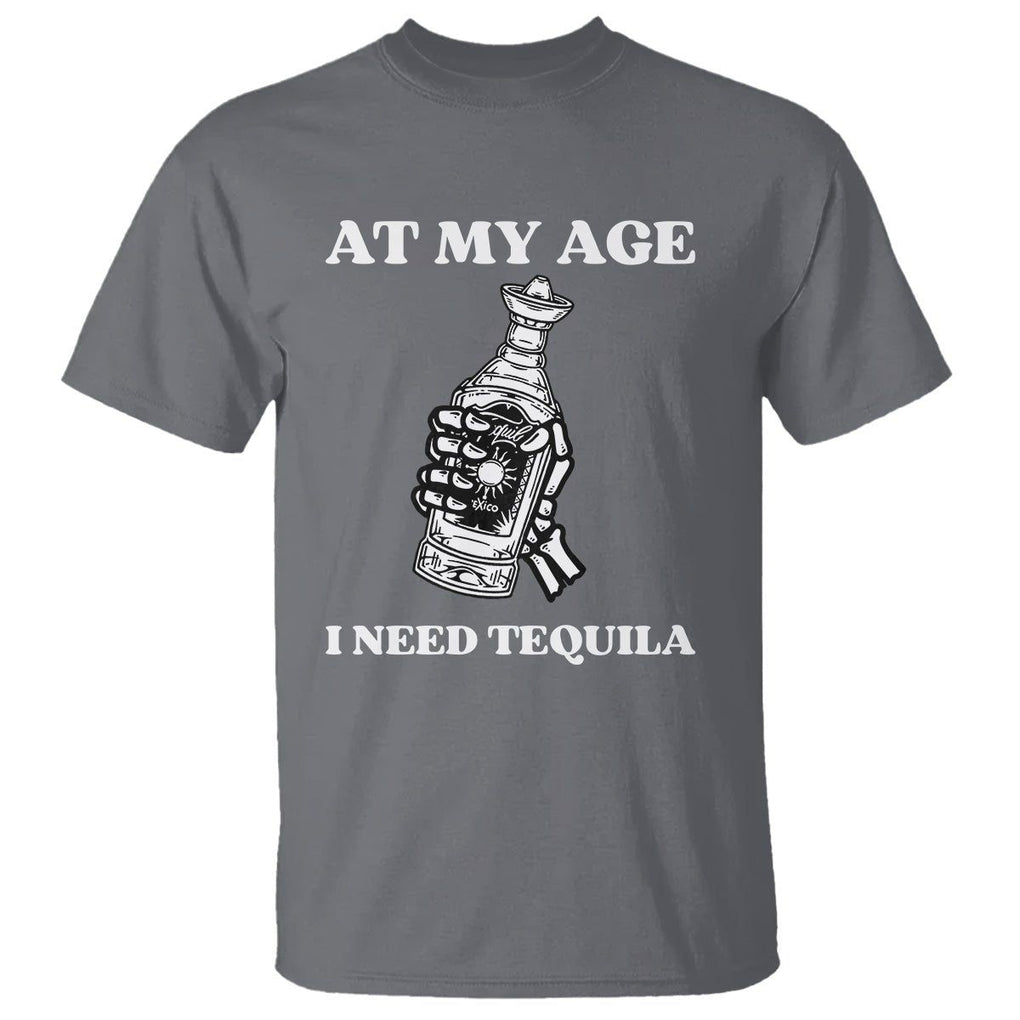 Cinco De Mayo T Shirt At My Age I Need Tequila Drinks Lover TS11 Charcoal Print Your Wear