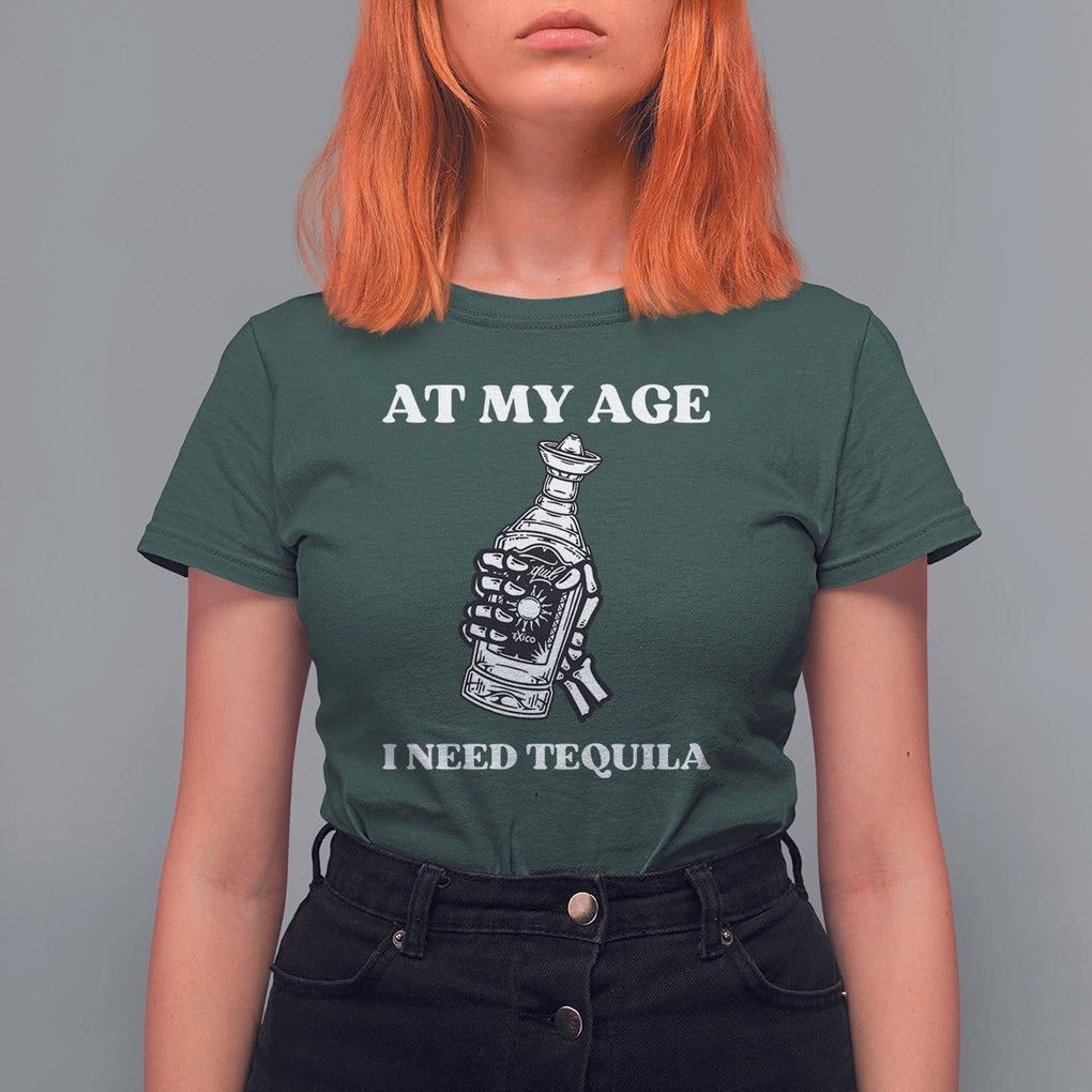 Cinco De Mayo T Shirt For Women At My Age I Need Tequila Drinks Lover TS11 Dark Forest Green Print Your Wear
