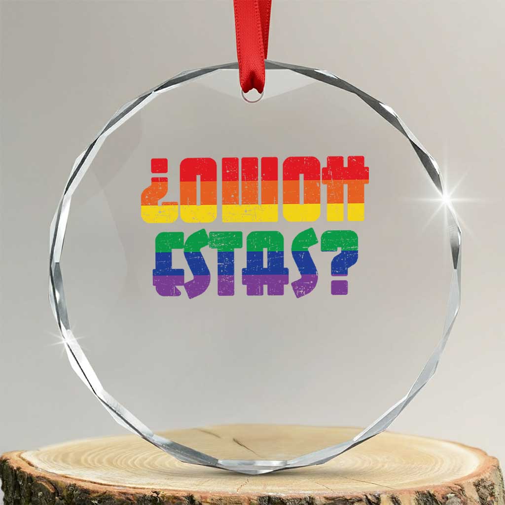 Como Estas Crystal Glass Ornament Funny Spanish LGBT Pride Latinx Retro Queer Inclusive Gift TS10 Transparent Glass 3'' Circle Print Your Wear