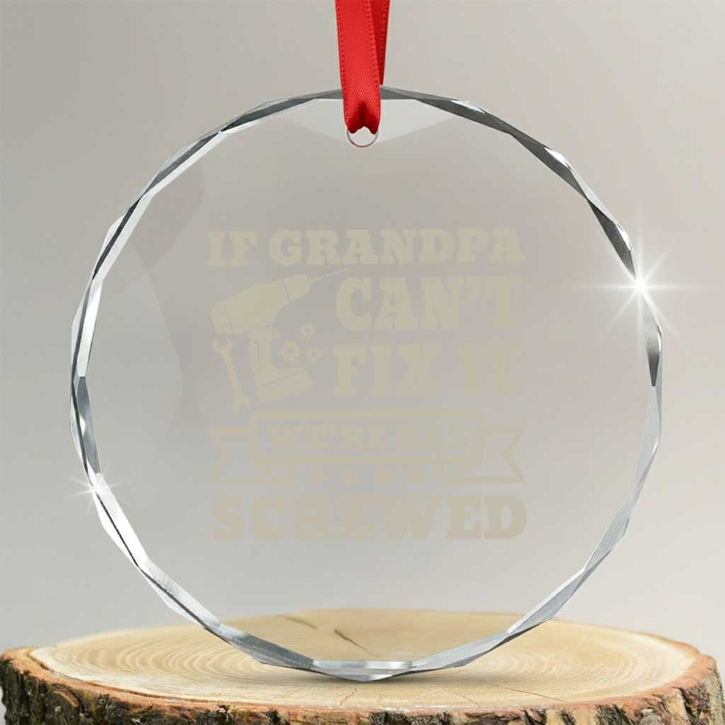 Cool Grandpa Crystal Glass Ornament If Grandpa Cant Fix It Were All Screwed Gift From Granddaughter Grandson TS10 Transparent Glass 3'' Circle Print Your Wear
